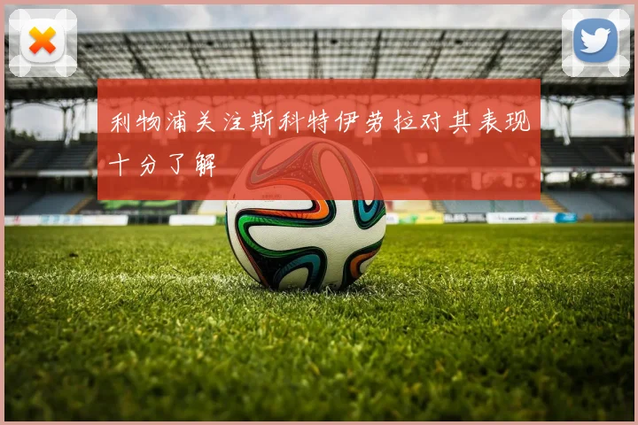 利物浦关注斯科特伊劳拉对其表现十分了解